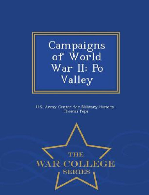 Campaigns of World War II: Po Valley - War College Series by Thomas Popa, U. S. Army Center for Military History