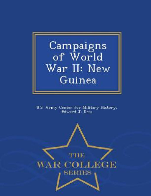 Campaigns of World War II: New Guinea - War College Series by Edward J. Drea, U. S. Army Center for Military History