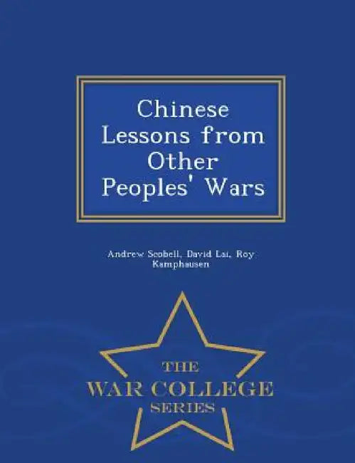 Chinese Lessons from Other Peoples' Wars - War College Series by Andrew Scobell, David Lai, Roy Kamphausen