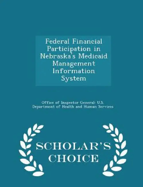 Federal Financial Participation in Nebraska's Medicaid Management Information System - Scholar's Choice Edition by Office of Inspector General U. S. Depart
