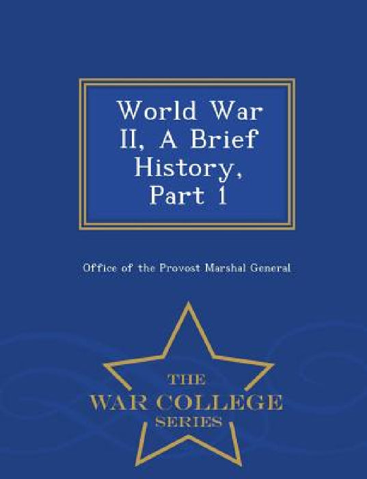 World War II, a Brief History, Part 1 - War College Series by Office of the Provost Marshal General