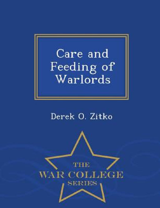 Care and Feeding of Warlords - War College Series by Derek O. Zitko