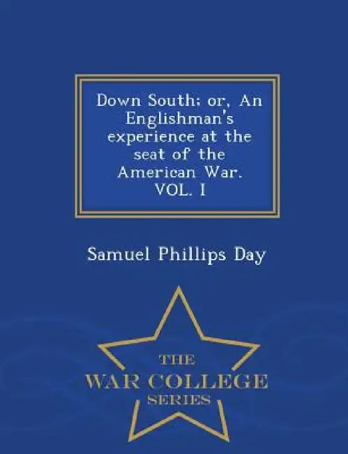 Down South; Or, an Englishman's Experience at the Seat of the American War. Vol. I - War College Series by Samuel Phillips Day