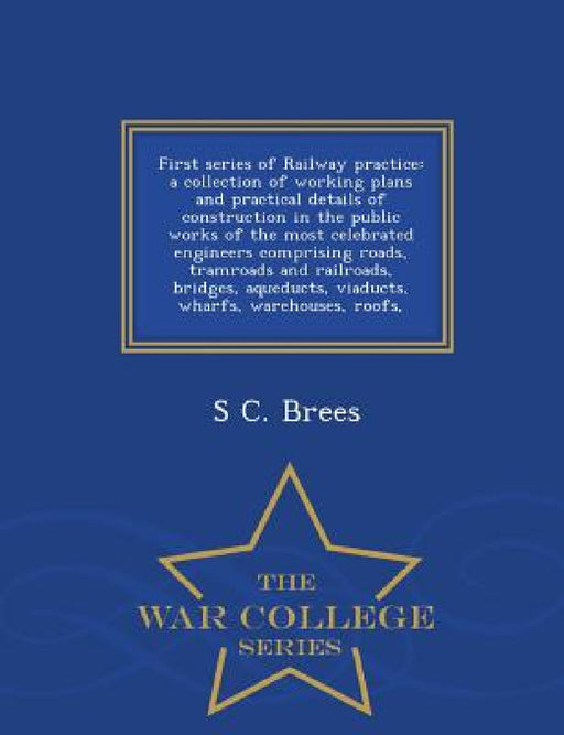 First series of Railway practice: a collection of working plans and practical details of construction in the public works of the most celebrated engin by S. C. Brees