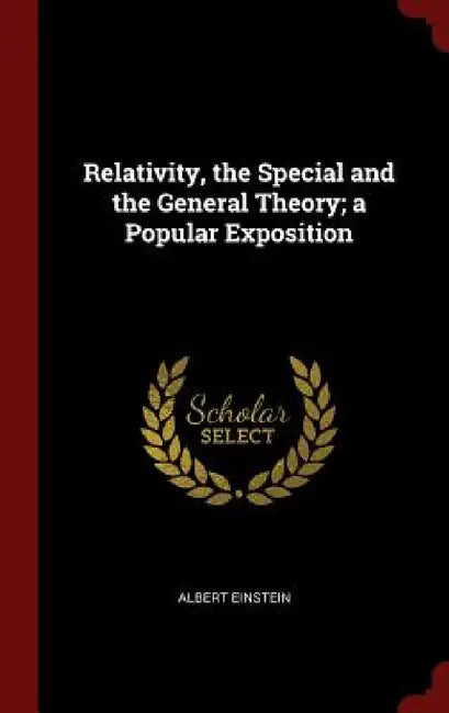 Relativity, the Special and the General Theory; a Popular Exposition by Albert Einstein