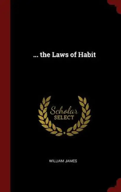 ... the Laws of Habit by William James