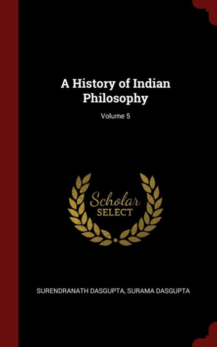 A History of Indian Philosophy; Volume 5 by Dasgupta, Surendranath