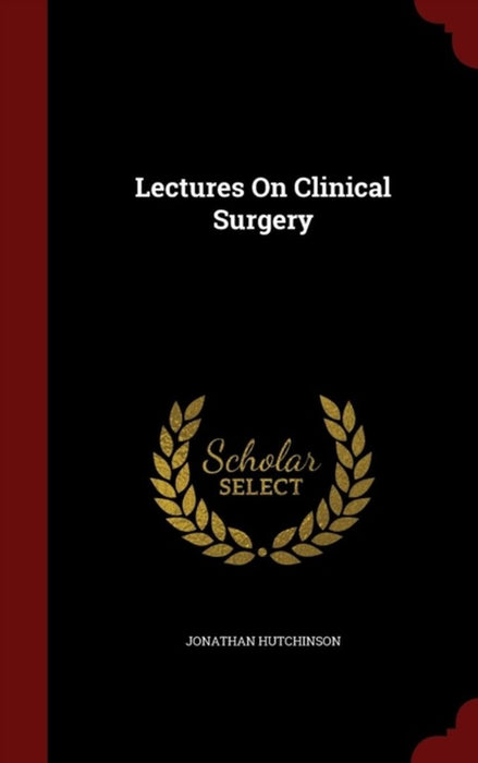 Lectures on Clinical Surgery by Jonathan Hutchinson