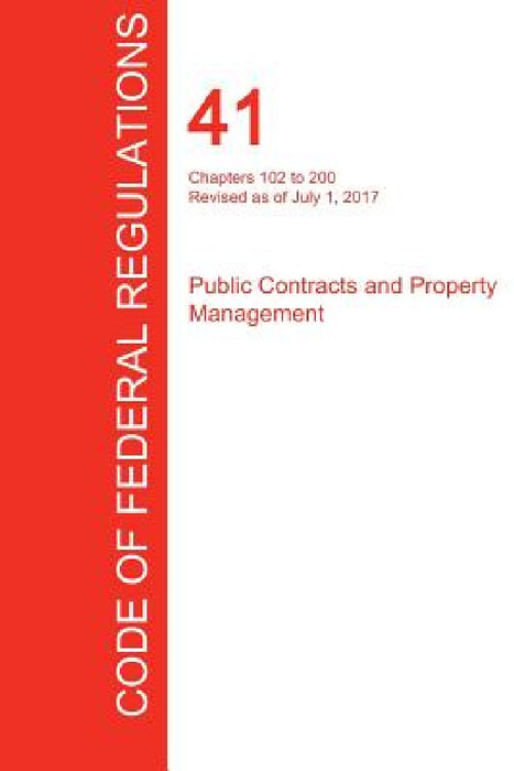 CFR 41, Chapters 102 to 200, Public Contracts and Property Management, July 01, 2017 (Volume 3 of 4) by Office of the Federal Register (Cfr)