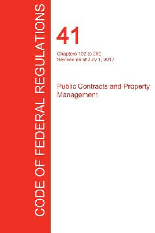 CFR 41, Chapters 102 to 200, Public Contracts and Property Management, July 01, 2017 (Volume 3 of 4) by Office of the Federal Register (Cfr)