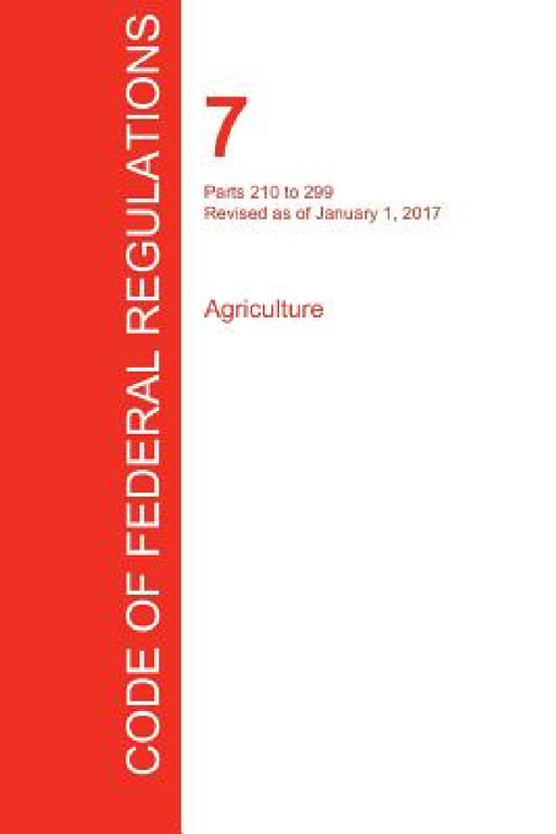 CFR 7, Parts 210 to 299, Agriculture, January 01, 2017 (Volume 4 of 15) by Office of the Federal Register (Cfr)