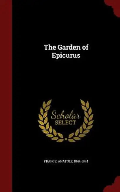 The Garden of Epicurus by Anatole 1844-1924 France