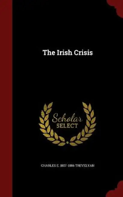 The Irish Crisis by Charles E. 1807-1886 Trevelyan