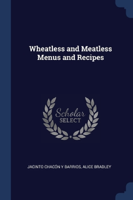 Wheatless and Meatless Menus and Recipes by Jacinto Chacón Y. Barrios, Alice Bradley