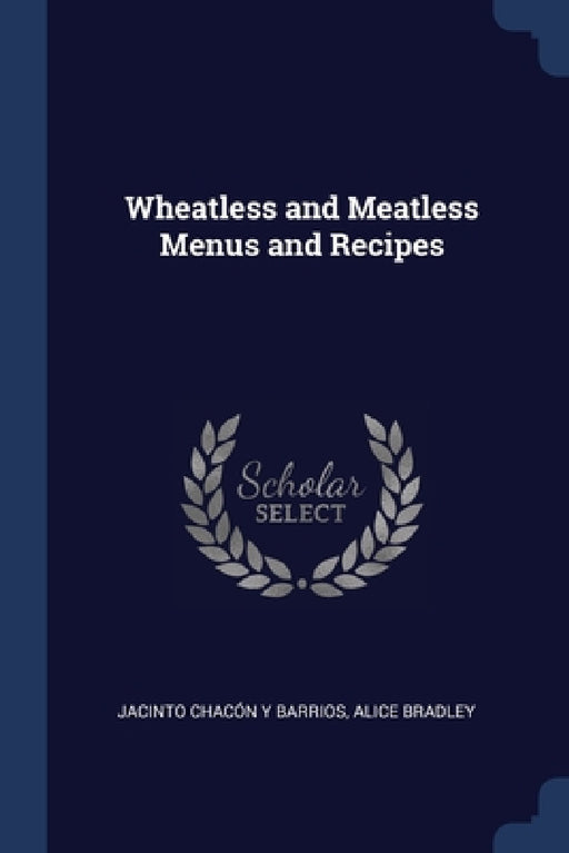 Wheatless and Meatless Menus and Recipes by Jacinto Chacón Y. Barrios, Alice Bradley