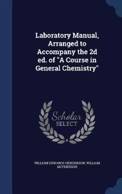 Laboratory Manual, Arranged to Accompany the 2d ed. of "A Course in General Chemistry" by William Edwards Henderson, William McPherson