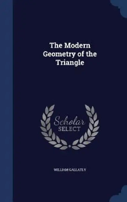 The Modern Geometry of the Triangle by William Gallatly