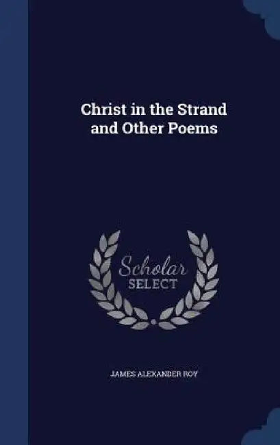 Christ in the Strand and Other Poems by James Alexander Roy