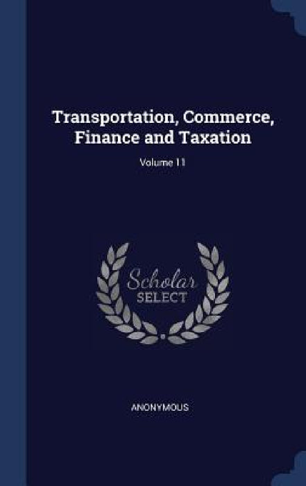 Transportation, Commerce, Finance and Taxation; Volume 11 by Anonymous
