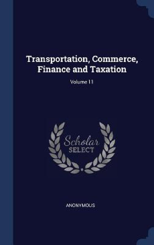 Transportation, Commerce, Finance and Taxation; Volume 11 by Anonymous