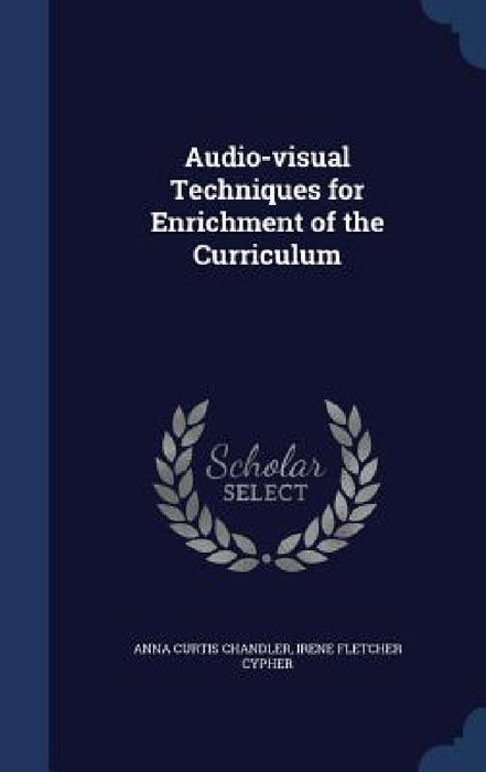 Audio-visual Techniques for Enrichment of the Curriculum by Anna Curtis Chandler, Irene Fletcher Cypher