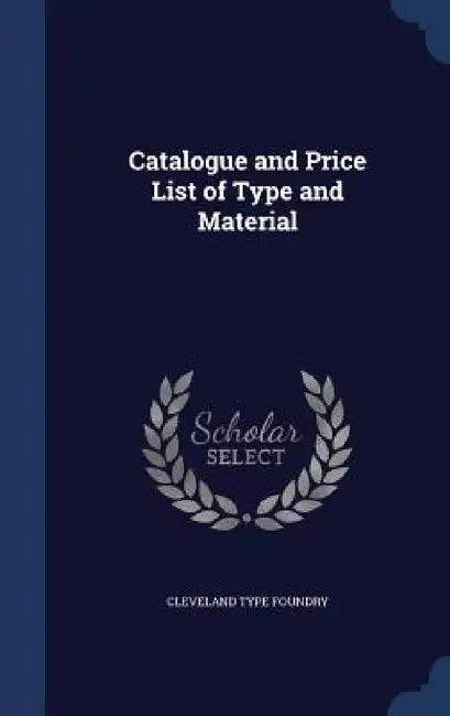 Catalogue and Price List of Type and Material by Cleveland Type Foundry
