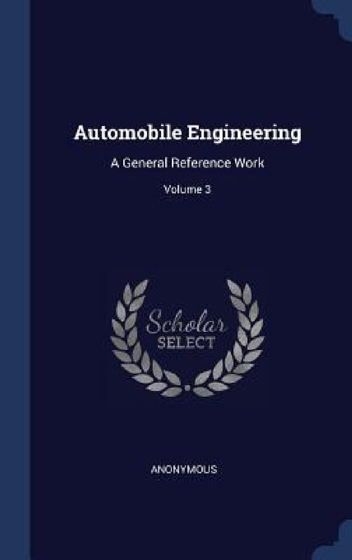Automobile Engineering: A General Reference Work; Volume 3 by Anonymous