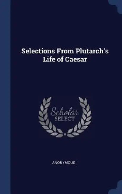 Selections From Plutarch's Life of Caesar by Anonymous
