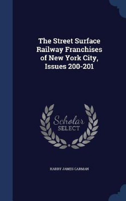 The Street Surface Railway Franchises of New York City, Issues 200-201 by Harry James Carman