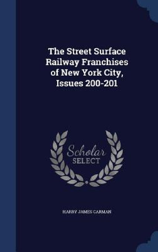 The Street Surface Railway Franchises of New York City, Issues 200-201 by Harry James Carman
