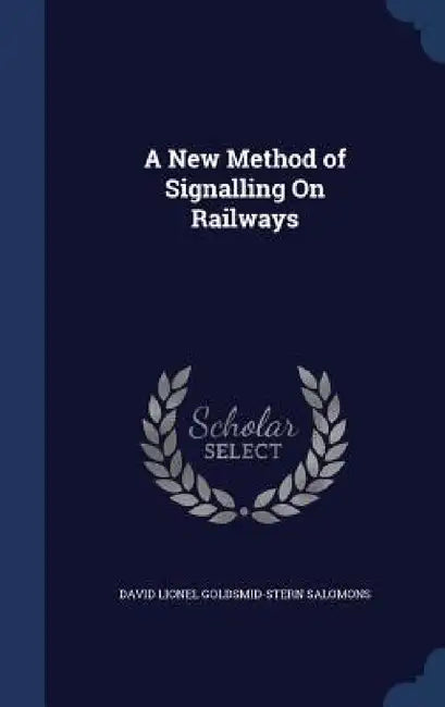 A New Method of Signalling On Railways by David Lionel Goldsmid-Stern Salomons