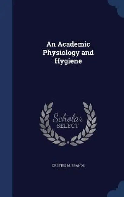 An Academic Physiology and Hygiene by Orestes M. Brands