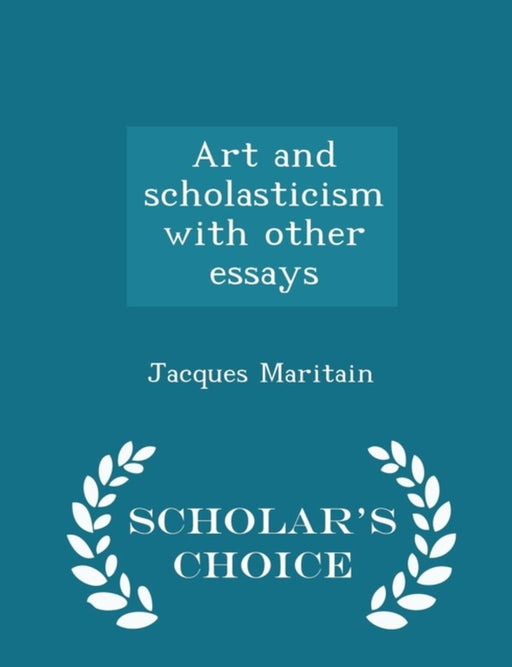 Art And Scholasticism With Other Essays - Scholar'S Choice Edition by Jacques Maritain