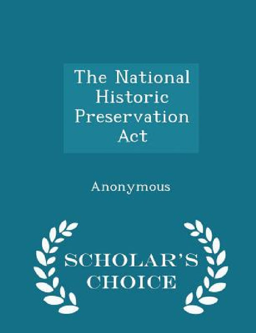 The National Historic Preservation ACT - Scholar's Choice Edition by United States Congress House of Represen
