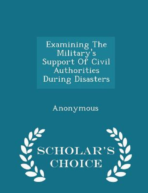 Examining the Military's Support of Civil Authorities During Disasters - Scholar's Choice Edition by United States Congress House of Represen