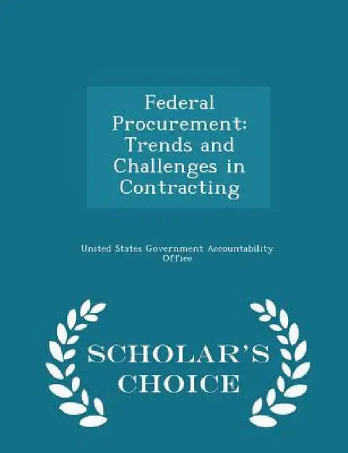 Federal Procurement: Trends and Challenges in Contracting - Scholar's Choice Edition by United States Government Accountability