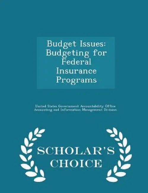 Budget Issues: Budgeting for Federal Insurance Programs - Scholar's Choice Edition by United States Government Accountability