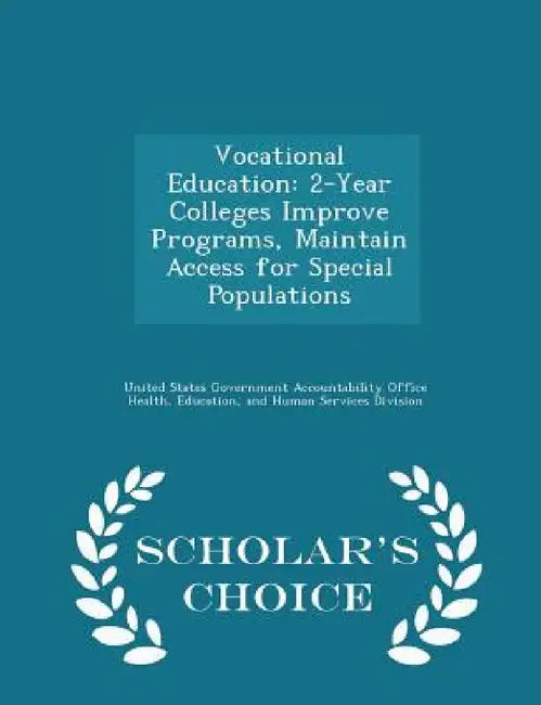 Vocational Education: 2-Year Colleges Improve Programs, Maintain Access for Special Populations - Scholar's Choice Edition by United States Government Accountability