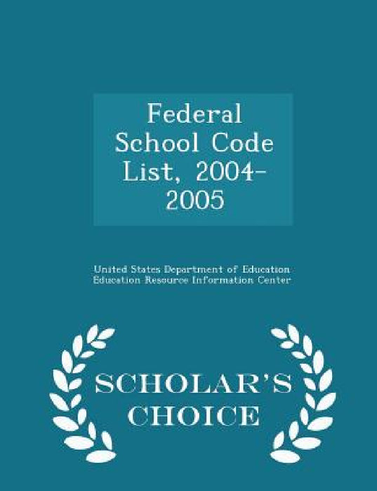 Federal School Code List, 2004-2005 - Scholar's Choice Edition by United States Department of Education Ed