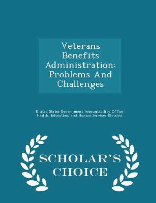 Veterans Benefits Administration: Problems and Challenges - Scholar's Choice Edition by United States Government Accountability