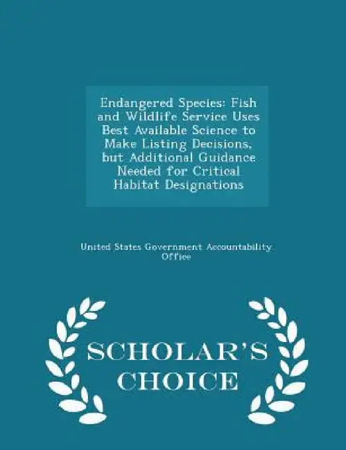Endangered Species: Fish and Wildlife Service Uses Best Available Science to Make Listing Decisions, But Additional Guidance Needed for Critical Habit by United States Government Accountability