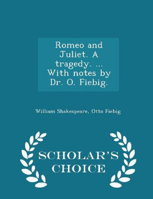 Romeo and Juliet. a Tragedy. ... with Notes by Dr. O. Fiebig. - Scholar's Choice Edition by William Shakespeare, Otto Fiebig