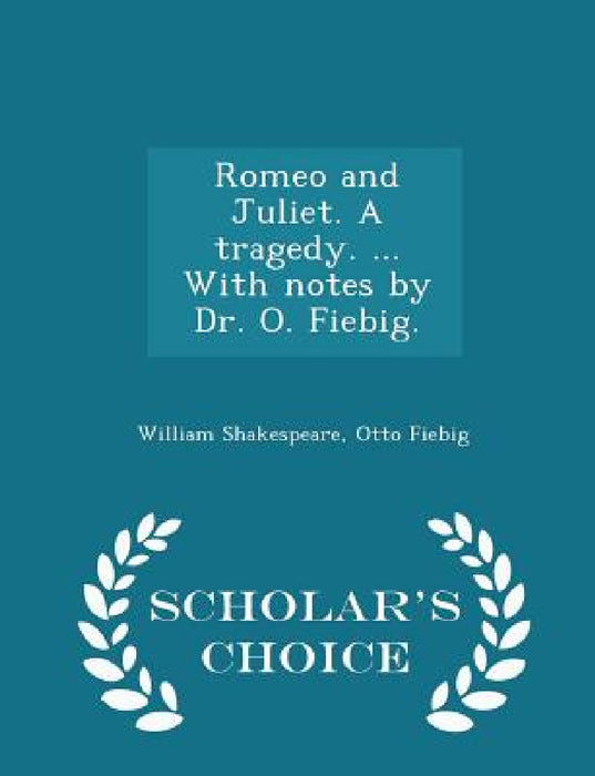 Romeo and Juliet. a Tragedy. ... with Notes by Dr. O. Fiebig. - Scholar's Choice Edition by William Shakespeare, Otto Fiebig