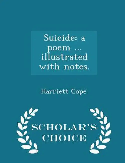 Suicide: A Poem ... Illustrated with Notes. - Scholar's Choice Edition by Harriett Cope