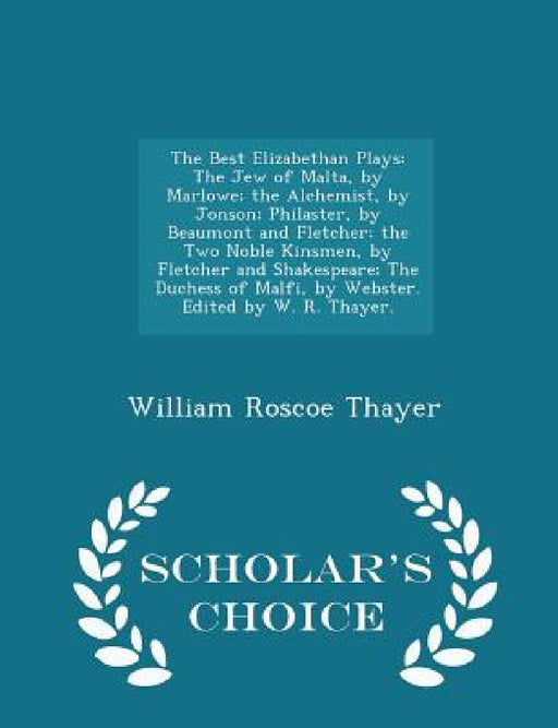 The Best Elizabethan Plays: The Jew of Malta, by Marlowe; the Alchemist, by Jonson; Philaster, by Beaumont and Fletcher; the Two Noble Kinsmen, by Fle by William Roscoe Thayer