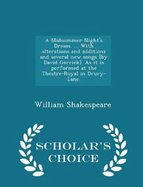 A Midsummer Night's Dream. ... with Alterations and Additions and Several New Songs [by David Garrick]. as It Is Performed at the Theatre-Royal in Dru by William Shakespeare