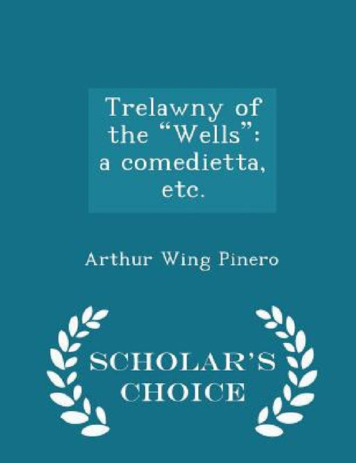 Trelawny of the Wells: A Comedietta, Etc. - Scholar's Choice Edition by Arthur Wing Pinero