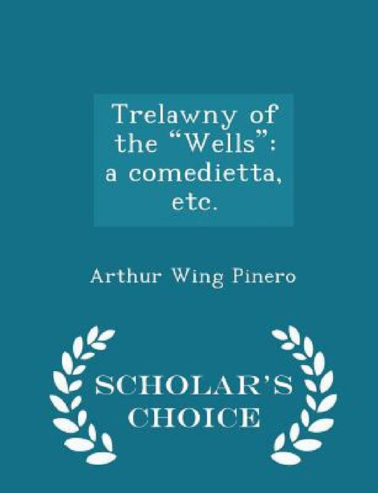 Trelawny of the Wells: A Comedietta, Etc. - Scholar's Choice Edition by Arthur Wing Pinero