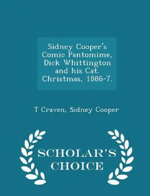Sidney Cooper's Comic Pantomime, Dick Whittington and His Cat. Christmas, 1886-7. - Scholar's Choice Edition by T. Craven, Sidney Cooper