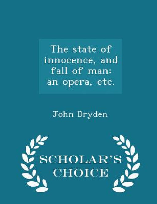 The State of Innocence, and Fall of Man: An Opera, Etc. - Scholar's Choice Edition by John Dryden